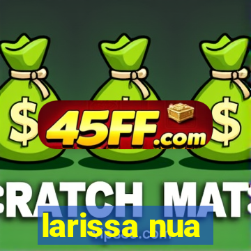 larissa nua